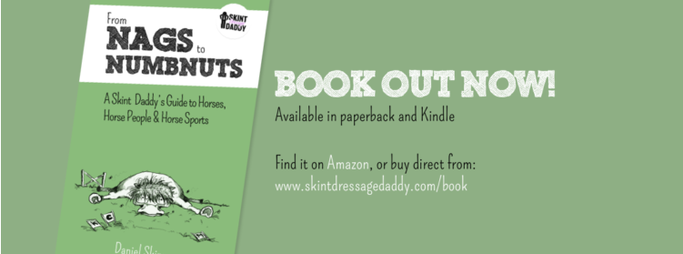 From Nags to Numbnuts: A Skint Dressage Daddy’s Guide to Horses, Horse People & Horse Sports - by Daniel Skinner